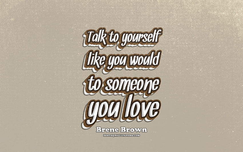 Mów do siebie tak, jak rozmawiałbyś z kimś, kogo kochałeś Tapeta HD