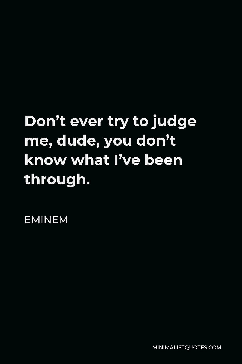 Eminem Quote: Don't ever try to judge me, dude, you don't know what I've been through, dont judge me quotes HD phone wallpaper