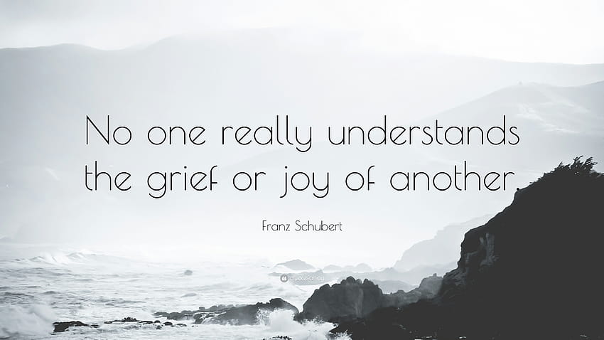 Цитат на Франц Шуберт: „Никой не разбира истински скръбта или радостта на друг.“ HD тапет