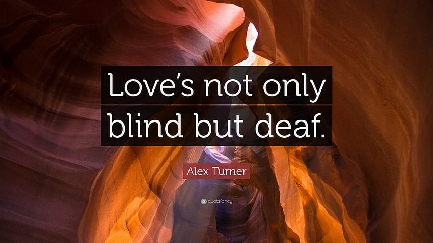 Alex Turner Quote: “Love's not only blind but deaf.” HD wallpaper
