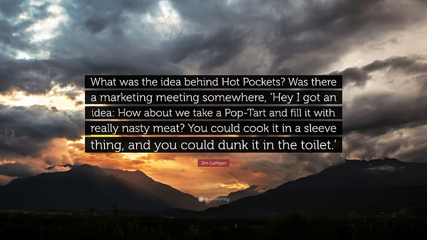 Jim Gaffigan Quote: “What was the idea behind Hot Pockets? Was there a marketing meeting somewhere, 'Hey I got an idea: How about we take a P...” HD wallpaper