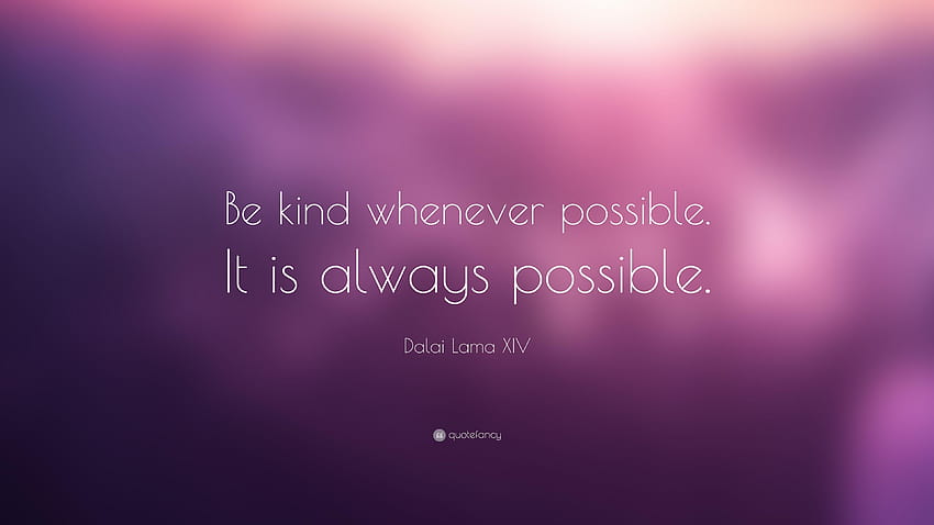 Zitat von Dalai Lama XIV: „Sei freundlich, wann immer es möglich ist. Es ist immer HD-Hintergrundbild