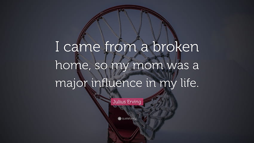 Zitat von Julius Erving: „Ich kam aus einem zerrütteten Zuhause, daher hatte meine Mutter einen großen Einfluss auf mein Leben.“ HD-Hintergrundbild