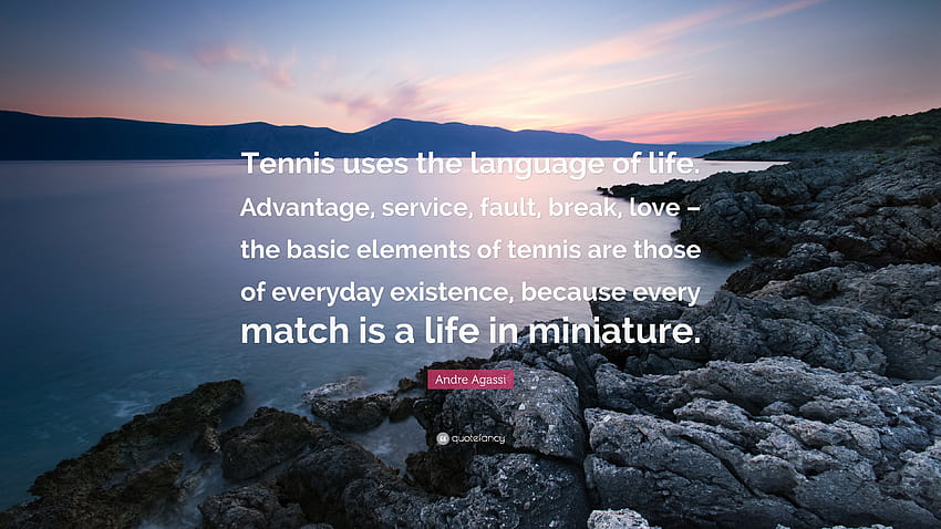 Andre Agassi Quote: “Tennis uses the language of life. Advantage, service, fault, break, love – the basic elements of tennis are those of eve...” HD wallpaper