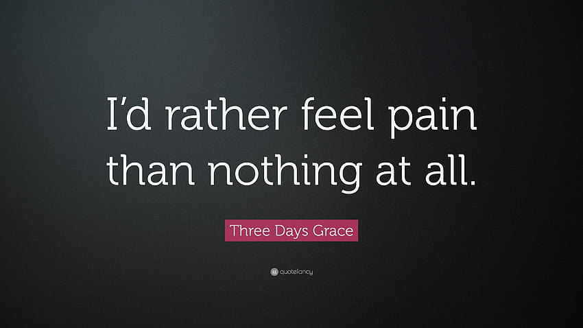 Three Days Grace Quote: “I'd rather feel pain than nothing at all, three days grace pain HD wallpaper