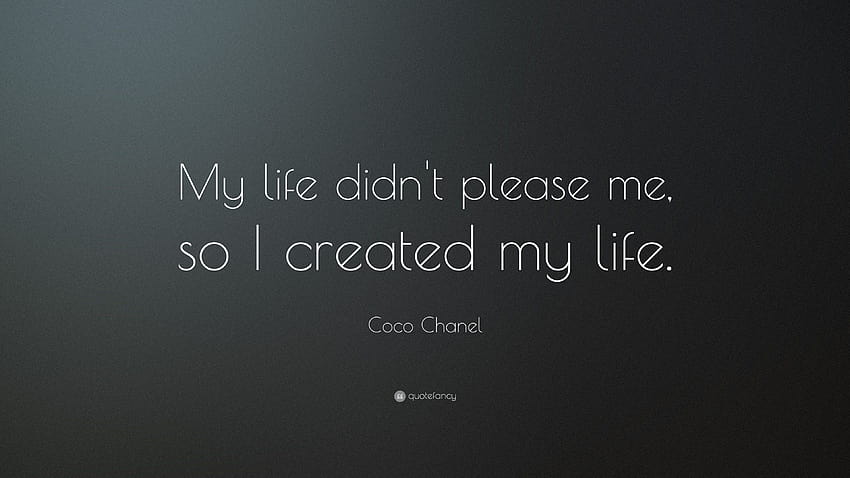 Coco Chanel Quote: “My life didn't please me, so I created my life HD wallpaper