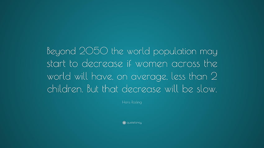 Hans Rosling Quote: “Beyond 2050 the world population may start to HD wallpaper