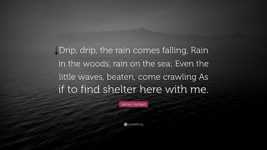 James Herbert Zitat: „Tropf, tropf, der Regen fällt, Regen im Wald, Regen auf dem Meer; Sogar die kleinen Wellen, geschlagen, kommen kriechen Als ...“ HD-Hintergrundbild