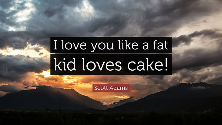 Scott Adams Quote: “I love you like a fat kid loves cake!” HD wallpaper