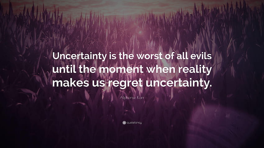 Alphonse Karr Quote: “Uncertainty is the worst of all evils until HD wallpaper