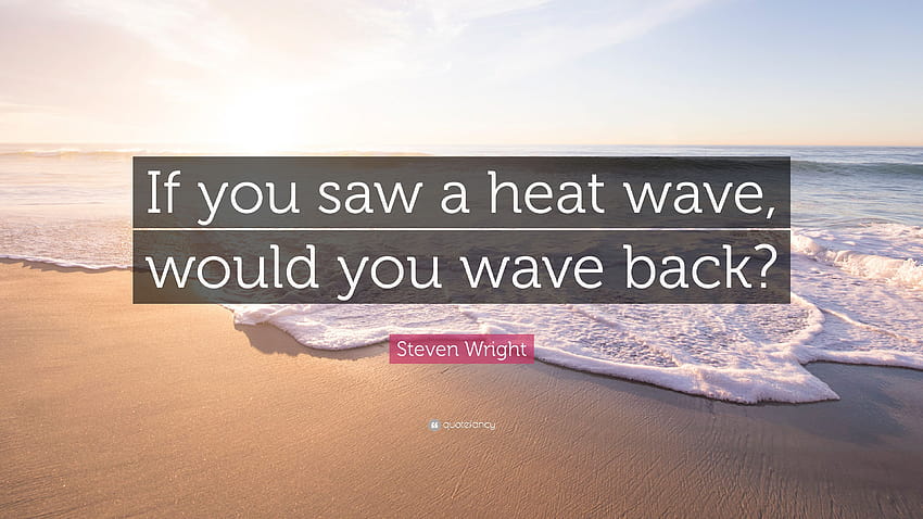 Steven Wright Quote: “If you saw a heat wave, would you wave back?” HD wallpaper