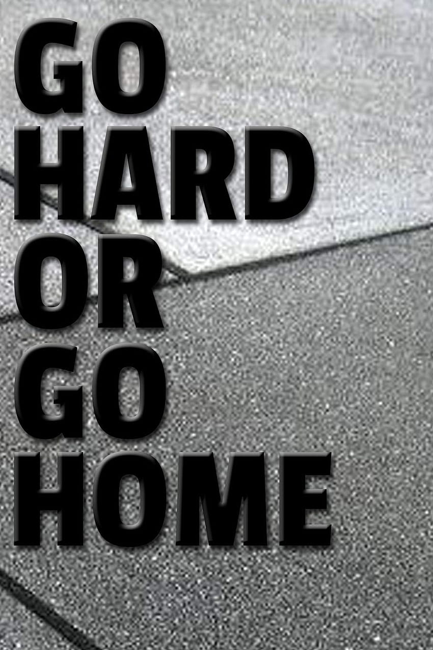 Go Hard or Go Home: A 100 HD phone wallpaper