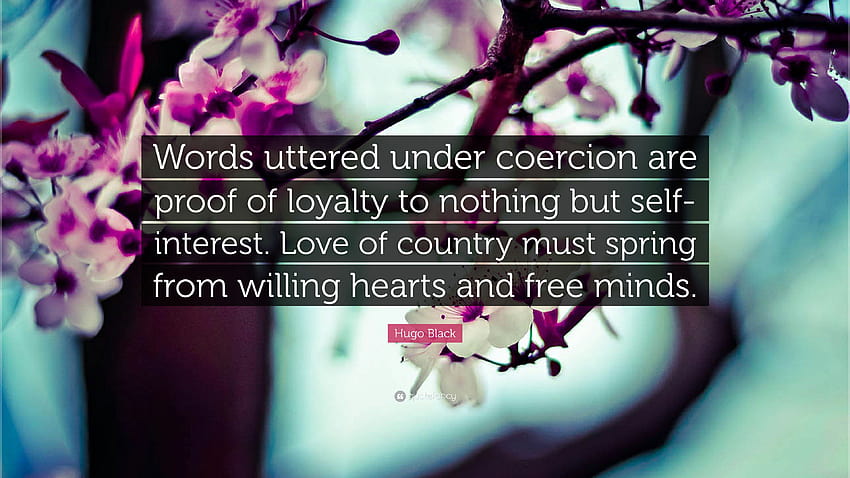 Hugo Black Quote: “Words uttered under coercion are proof of, spring words HD wallpaper