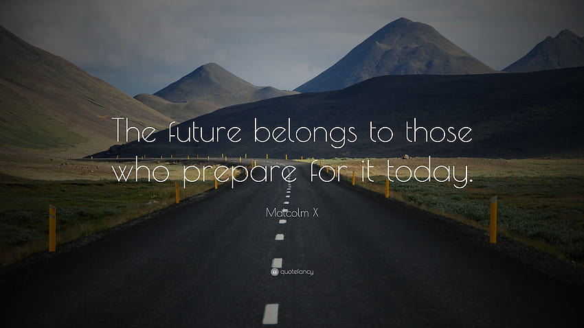 Malcolm X Zitat: „Die Zukunft gehört denen, die sich darauf vorbereiten, der Weg in die Zukunft HD-Hintergrundbild