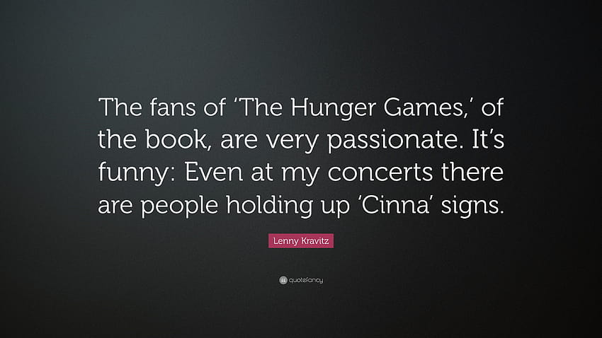 Lenny Kravitz Quote: “The fans of 'The Hunger Games,' of the book, are very passionate. It's funny: Even at my concerts there are people holdi...”, the hunger games quotes HD wallpaper