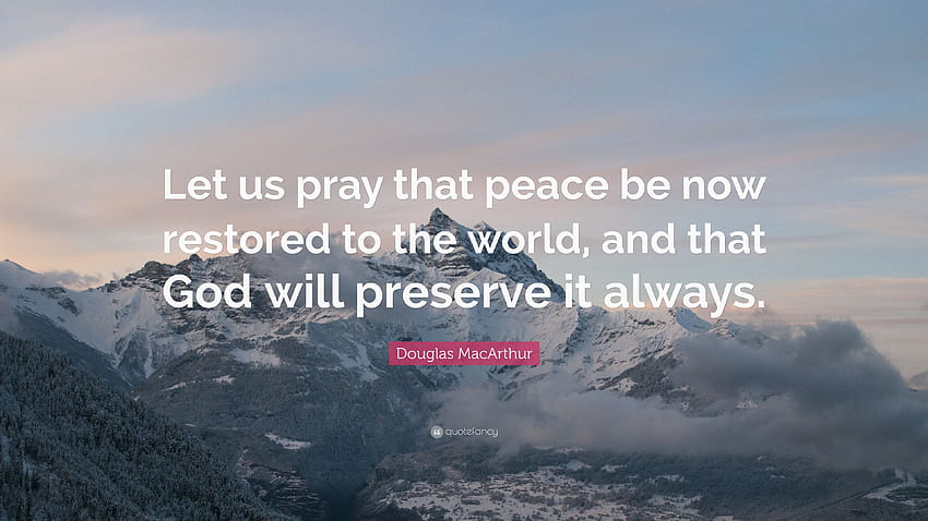 คำคมของดักลาส แมคอาเธอร์: “ให้เราอธิษฐานขอให้สันติสุขกลับคืนมา อธิษฐานเพื่อโลก” วอลล์เปเปอร์ HD