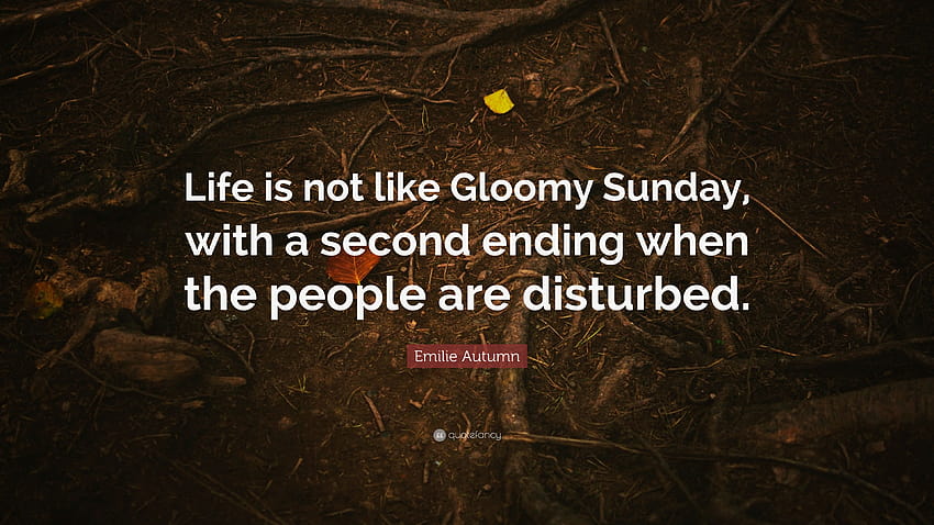 Emilie Autumn Quote: “Life is not like Gloomy Sunday, with a second ending when the people are disturbed.” HD wallpaper