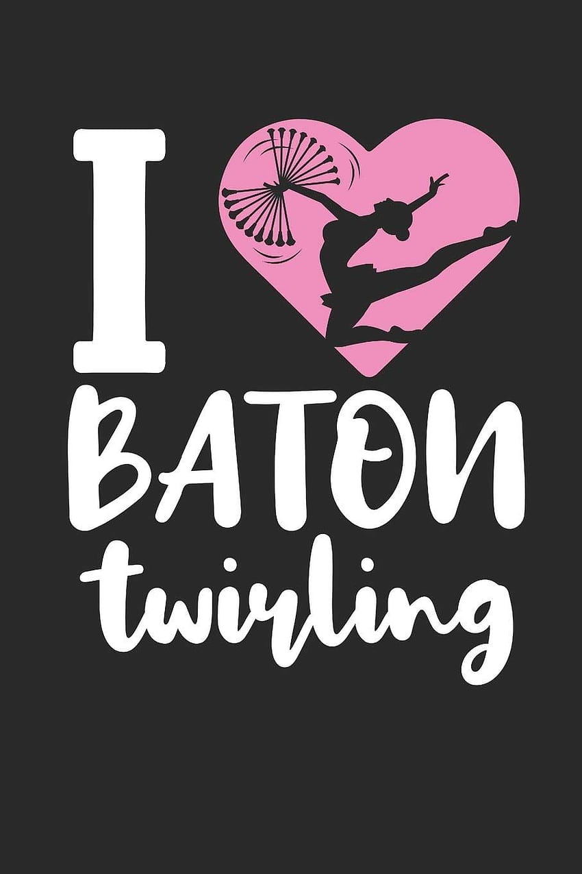 I Love Baton Twirling: Baton Twirling Journal, Blank Paperback Notebook to write in, Baton Twirler or Majorette Gift, 150 pages, college ruled: Deliles Journals: 9781089509110: Books HD phone wallpaper