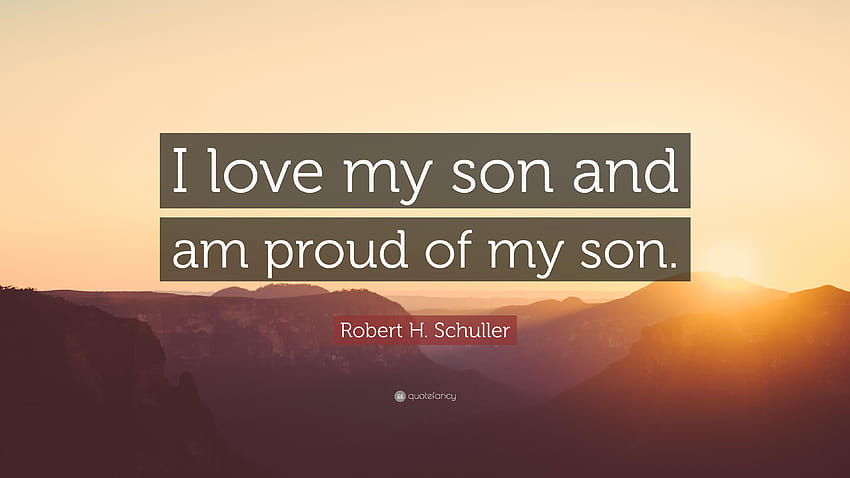Cita de Robert H. Schuller: “Amo a mi hijo y estoy orgulloso de mi hijo fondo de pantalla