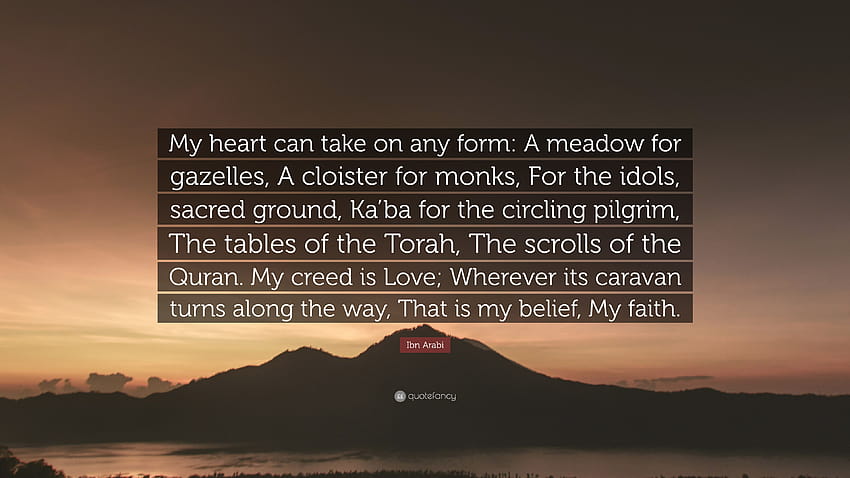 Cita de Ibn Arabi: “Mi corazón puede tomar cualquier forma: un prado para las gacelas, un claustro para los monjes, para los ídolos, tierra sagrada, Kaaba para los...” fondo de pantalla