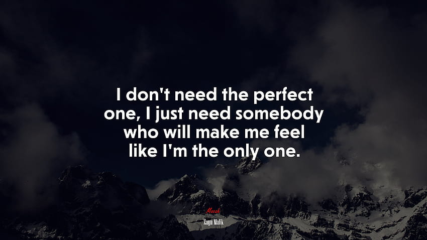 673876 I don't need the perfect one, I just need somebody who will make me feel like I'm the only one., zayn malik quotes HD wallpaper