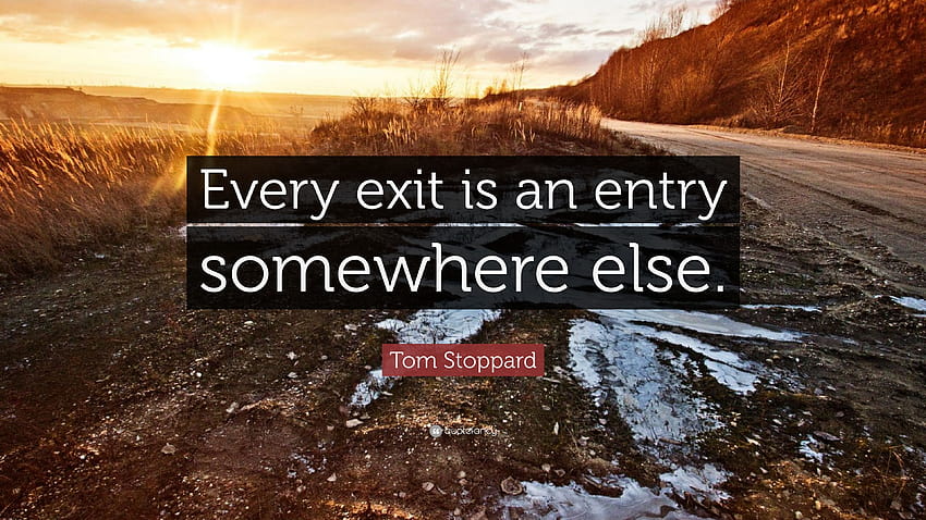 Tom Stoppard Quote: “Every exit is an entry somewhere else.” HD ...