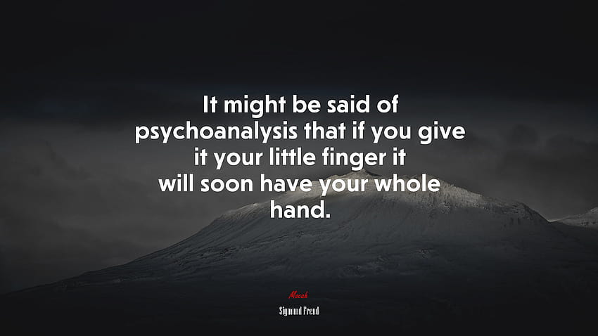 676924 It might be said of psychoanalysis that if you give it your little finger it will soon have your whole hand. HD wallpaper