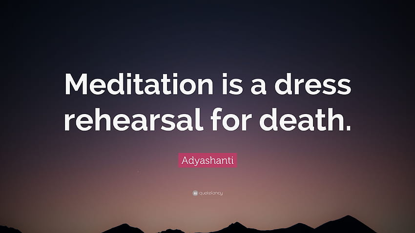 Adyashanti Quote: “Meditation is a dress rehearsal for death.”, death quotes HD wallpaper