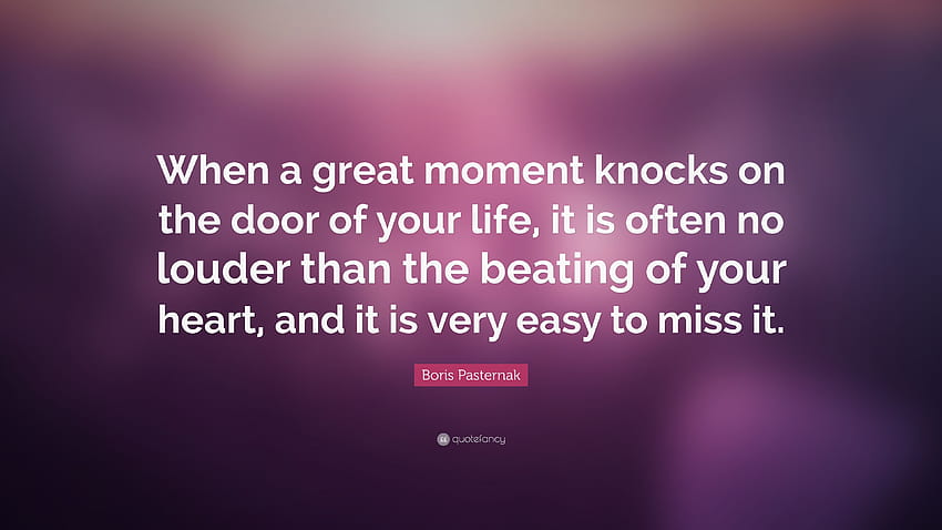 Boris Pasternak Quote: “When a great moment knocks on the door of your life, it is often no louder than the beating of your heart, and it is ver...” HD wallpaper