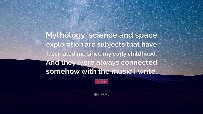 Vangelis Quote: “Mythology, science and space exploration are subjects that have fascinated me since my early childhood. And they were al...” HD wallpaper