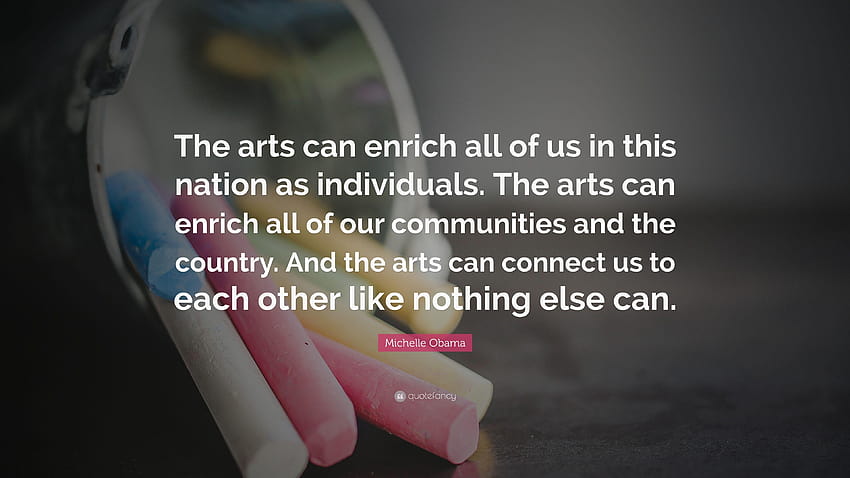 Michelle Obama Quote: “The arts can enrich all of us in this HD wallpaper