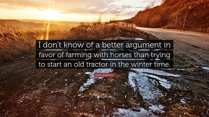 Цитат на Джийн Логсдън: „Не знам за по-добър аргумент в полза на земеделието с коне от това да се опитваш да запалиш стар трактор през зимата...“ HD тапет
