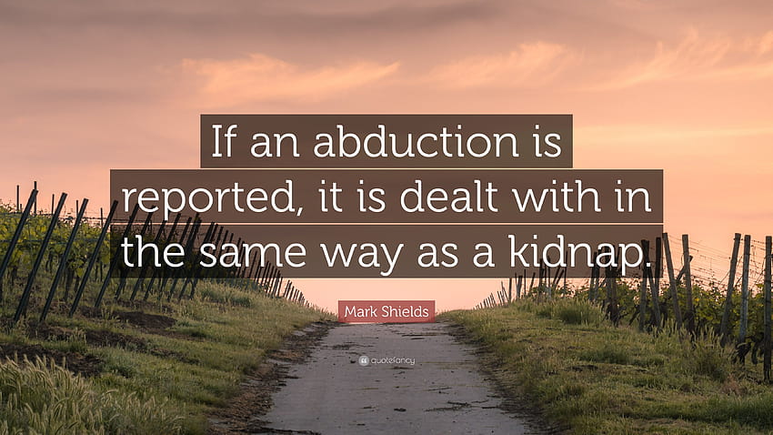 Mark Shields Quote: “If an abduction is reported, it is dealt with in the same way as a kidnap.” HD wallpaper