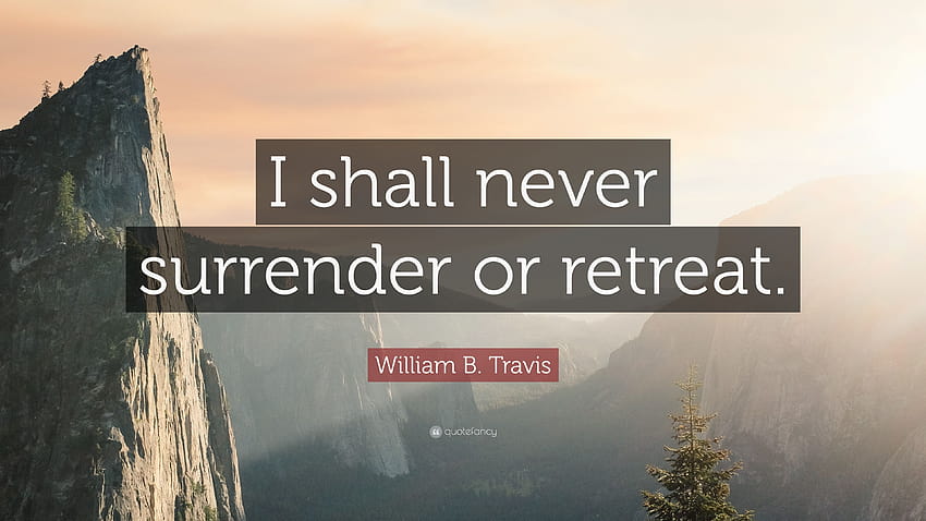 William B. Travis Quote: “I shall never surrender or retreat.”, weekend retreat HD wallpaper