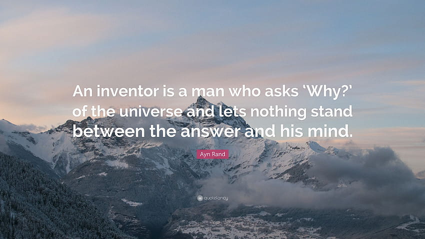 Ayn Rand Quote: “An inventor is a man who asks 'Why?' of the HD wallpaper