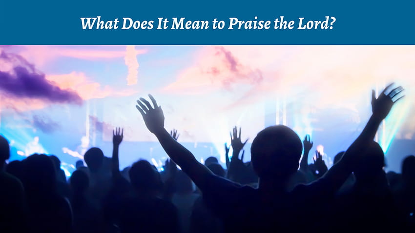 What Does It Mean to Praise the Lord?, praising god HD wallpaper