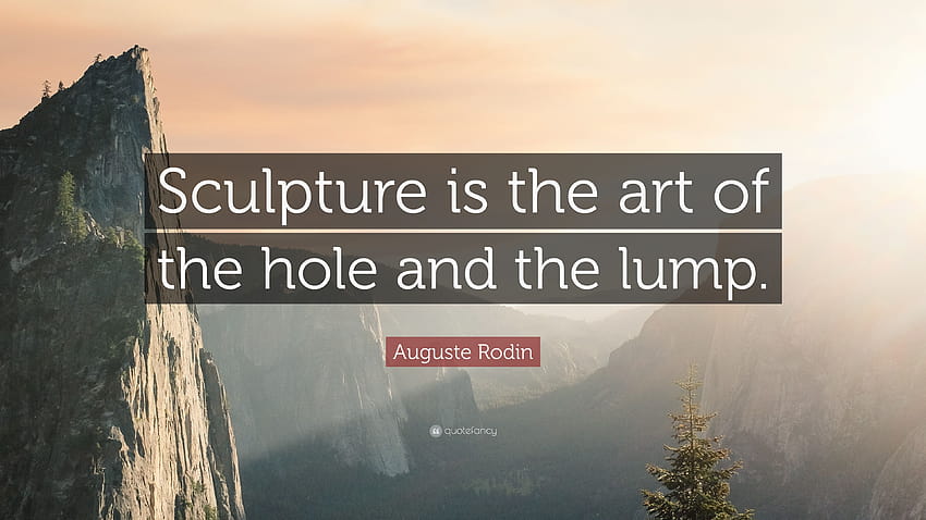 Auguste Rodin Quote: “Sculpture is the art of the hole and the lump.” HD wallpaper