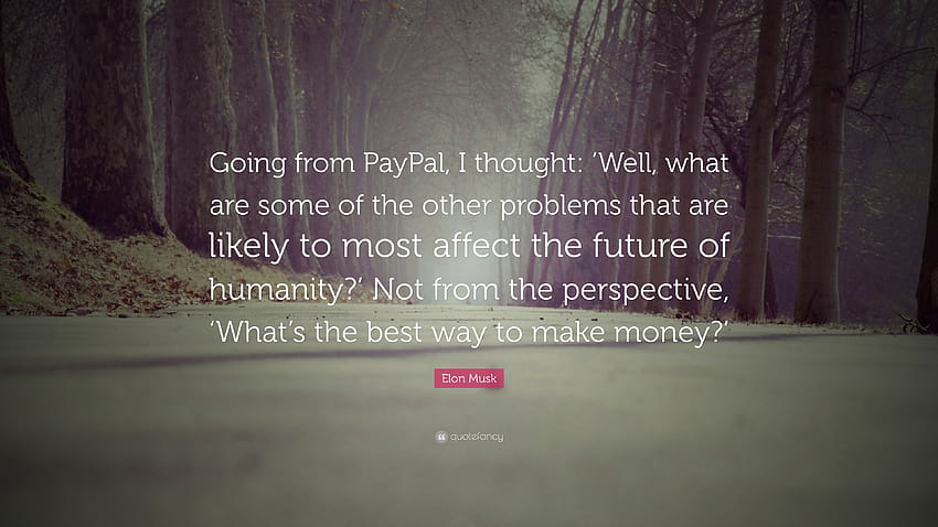 Elon Musk Quote: “Going from PayPal, I thought: 'Well, what are some of the other problems that are likely to most affect the future of hu...” HD wallpaper