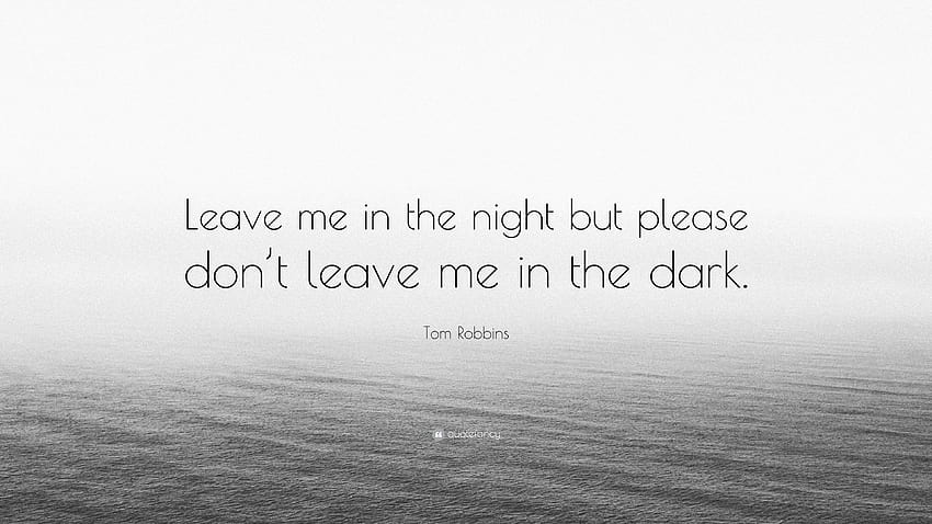 Tom Robbins Quote Leave Me In The Night But Please Don t Leave Dont 