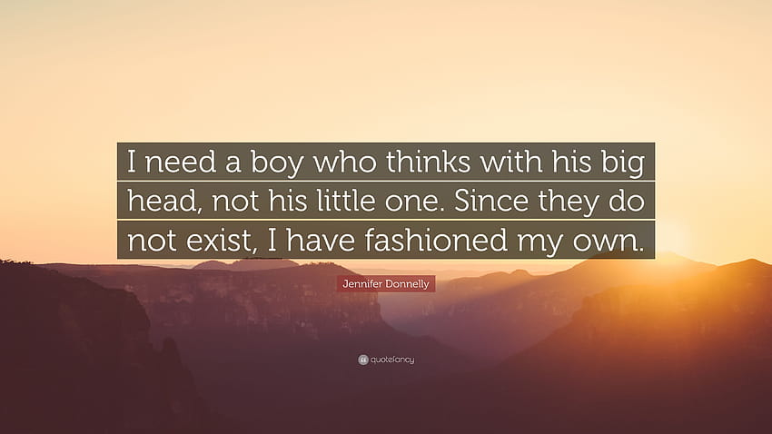 Jennifer Donnelly Quote: “I need a boy who thinks with his big head, not his little one. Since they do not exist, I have fashioned my own.” HD wallpaper
