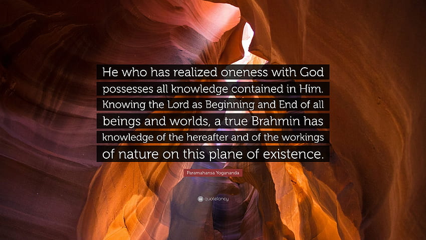 Paramahansa Yogananda Quote: “He who has realized oneness with God possesses all knowledge contained in Him. Knowing the Lord as Beginning and End of ...” HD wallpaper