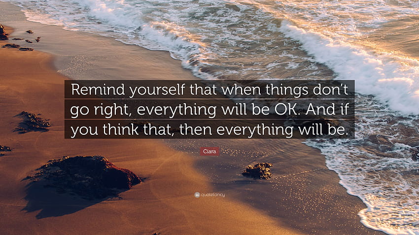 Ciara Quote: “Remind yourself that when things don't go right, everything will be OK. And HD wallpaper
