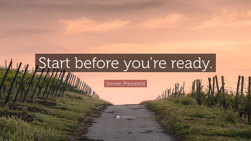 Steven Pressfield Quote: “Start before you're ready.” HD wallpaper