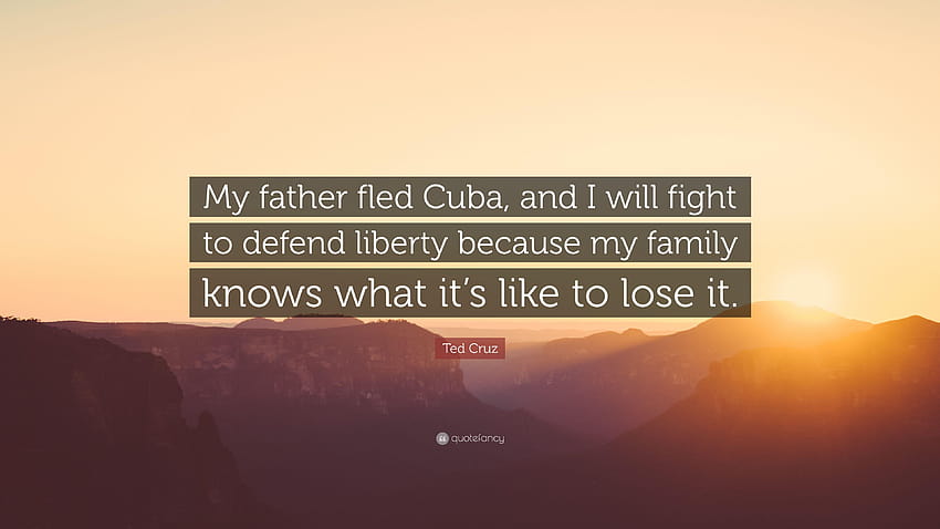 Ted Cruz Quote: “My father fled Cuba, and I will fight to defend HD wallpaper
