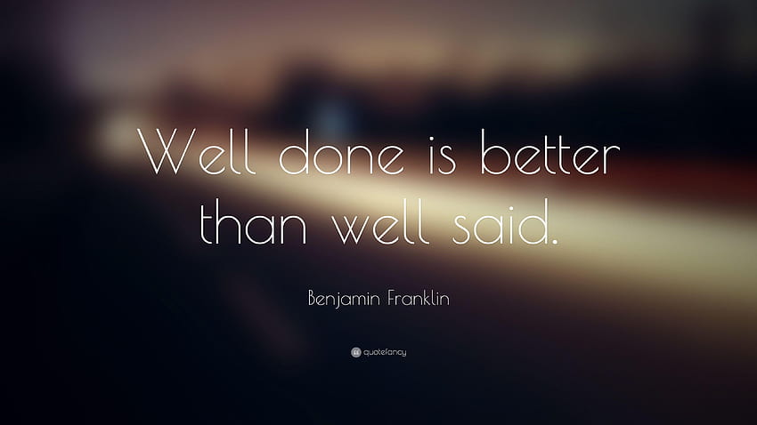 Benjamin Franklin Quote: “Well done is better than well said.”, quotefancy HD wallpaper