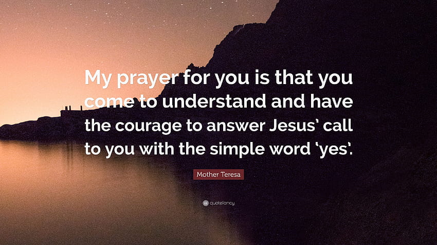 Mother Teresa Quote: “My prayer for you is that you come to, jesus call HD wallpaper