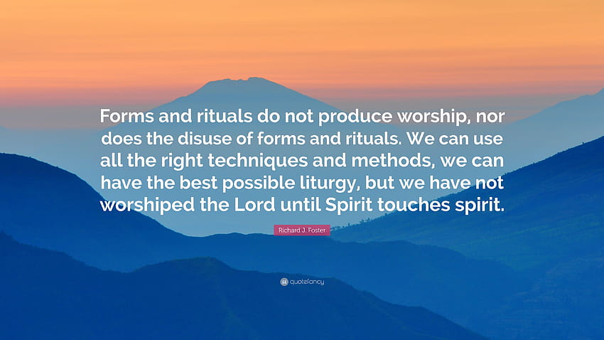 Richard J. Foster Quote: “Forms and rituals do not produce worship, worship the lord HD wallpaper