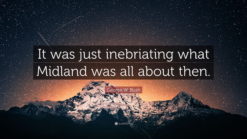 George W. Bush Quote: “It was just inebriating what Midland was all about then.” HD wallpaper