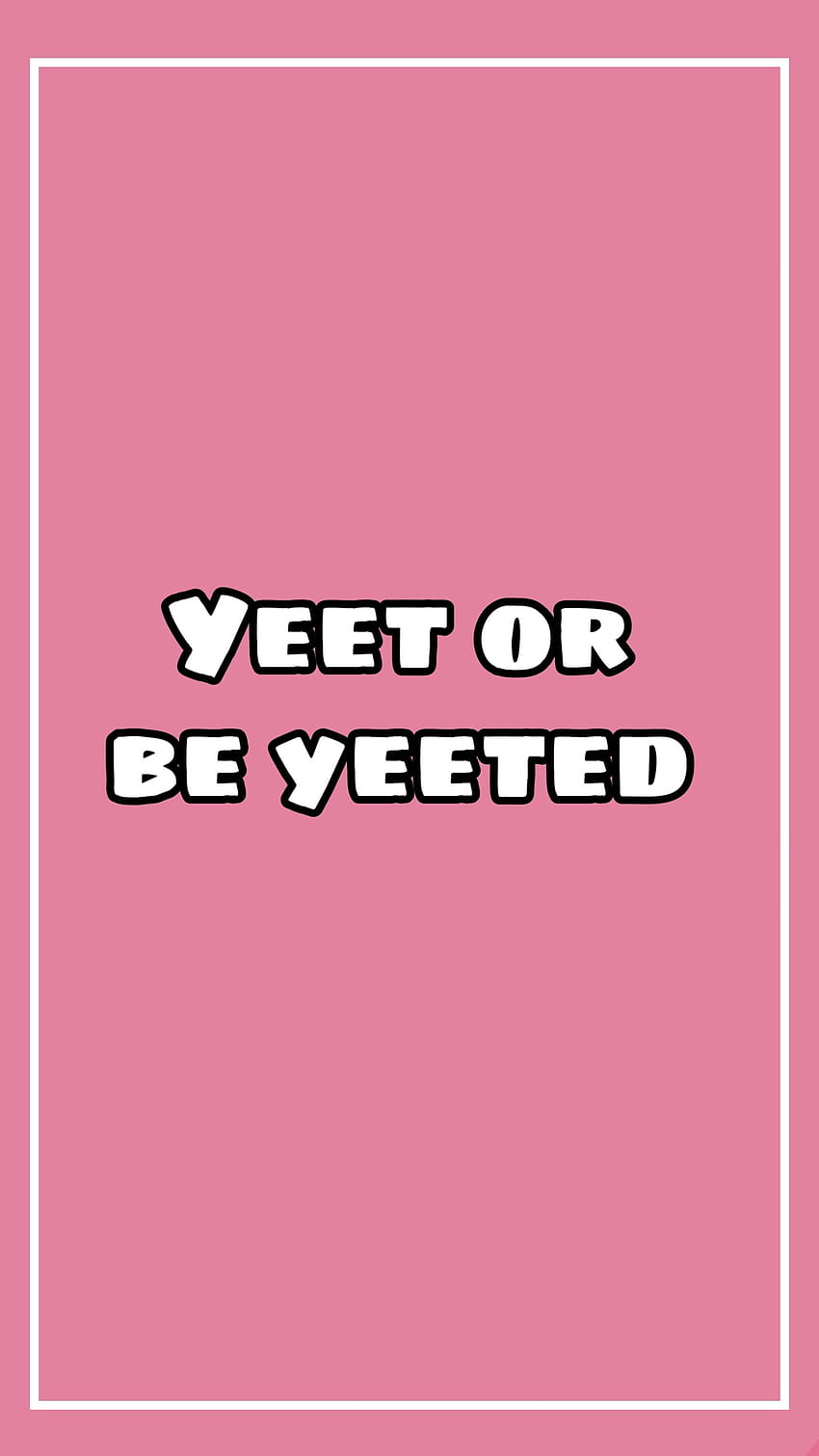 Yeet or be yeeted, yeet or get yeeted HD phone wallpaper | Pxfuel