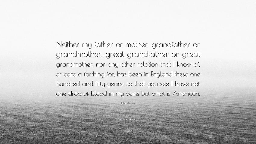 John Adams Cytaty: „Ani mój ojciec, ani moja matka, ani dziadek, ani babcia, pradziadek ani prababcia, ani żaden inny krewny…” Tapeta HD